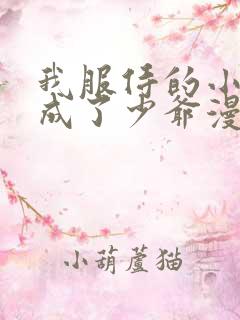 我服侍的小姐变成了少爷漫画免费看 我服侍的小姐变成了少爷漫画免费看