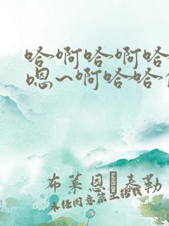 哈啊哈啊哈哈哈嗯~啊哈哈的