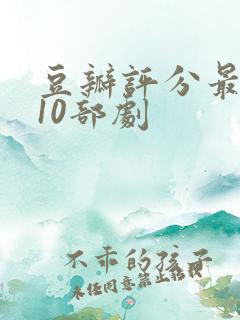 豆瓣评分最高的10部剧