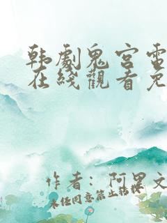 韩剧鬼宫电视剧在线观看免费版全集