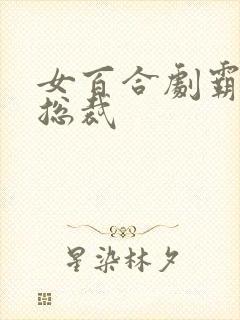 女百合剧霸道女总裁