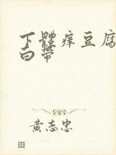 下体痒豆腐渣样白带
