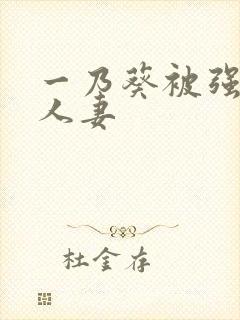 一乃葵被强辱的人妻