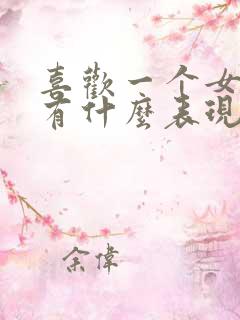 喜欢一个女生会有什么表现