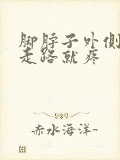 脚脖子外侧筋疼走路就疼