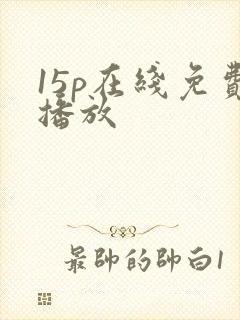 15p在线免费播放 15p在线免费播放
