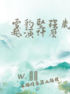 雪豹坚强岁月冯越演什么