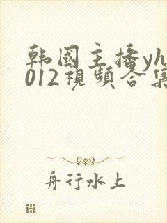 韩国主播yh1012视频合集