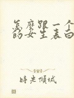 怎么跟一个喜欢的女生表白