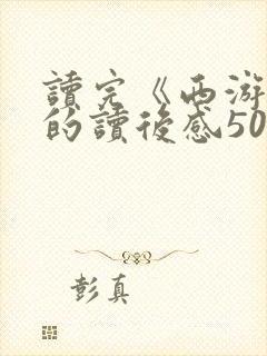 读完《西游记》的读后感500字