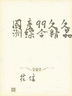 国产99久久亚洲综合精品