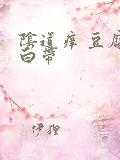 阴道痒 豆腐渣白带
