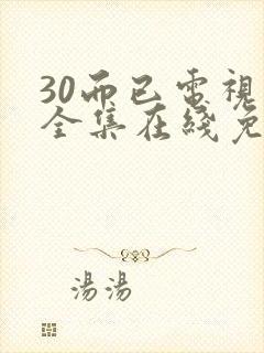 30而已电视剧全集在线免费观看