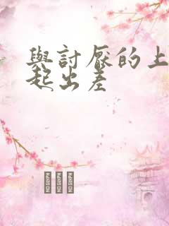 与讨厌的上司一起出差