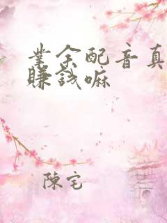 业余配音真的能赚钱嘛