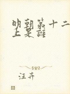 明朝第十二个皇上是谁