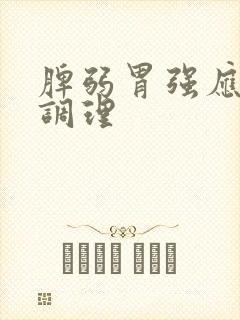 脾弱胃强应怎样调理