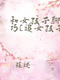 和女孩子聊天技巧[追女孩子的方法]