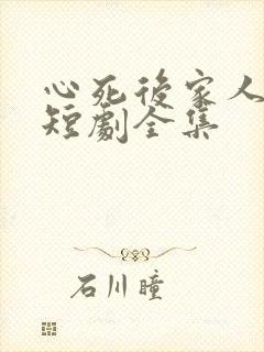 心死后家人跪求短剧全集