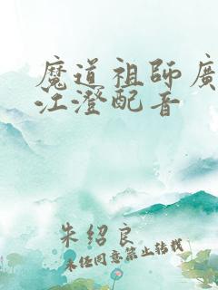 魔道祖师广播剧江澄配音