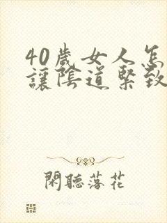 40岁女人怎么让阴道紧致