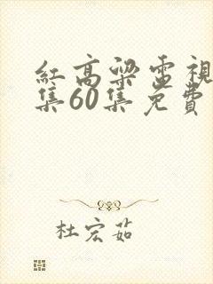红高粱电视剧全集60集免费