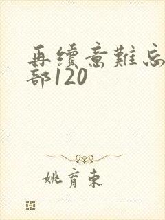 再续意难忘第1部120