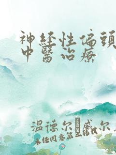 神经性偏头痛 中医治疗