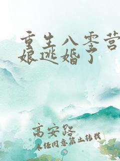 重生八零营长新娘逃婚了