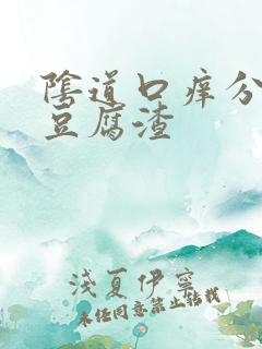 阴道口痒分泌物豆腐渣