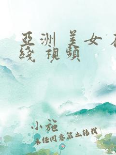 亚洲 美女 在线 视频