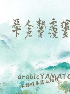 恶人想要抢救一下免费漫画