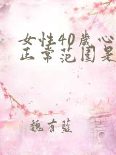 女性40岁心率正常范围是多少 女性40岁心率正常范围是多少