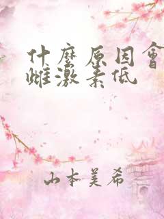 什么原因会导致雌激素低