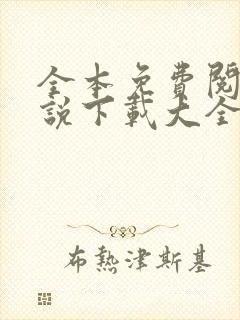 全本免费阅读小说下载大全app