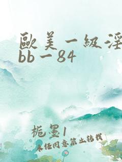 欧美一级淫片bbb一84