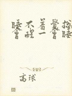 睡不着觉总是一会醒一会睡