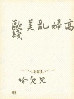 欧美乱妇高清在线