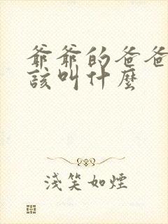 爷爷的爸爸我应该叫什么