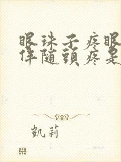 眼珠子疼眼眶疼伴随头疼是什么原因
