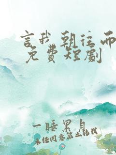 言我朝往而暮来 免费短剧