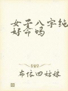 女子八字纯阳是好命吗