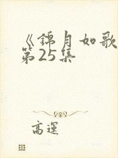 《锦月如歌》 第25集 《锦月如歌》 第25集