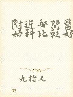 附近哪间医院看妇科比较好