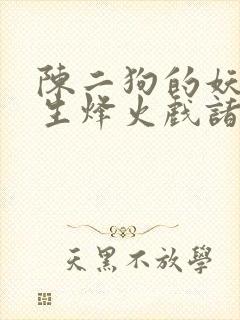 陈二狗的妖孽人生烽火戏诸侯小说全集