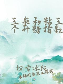 玉米和粘玉米哪个升糖指数高