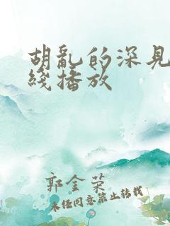 胡乱的深见君在线播放