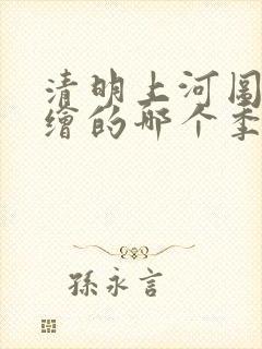清明上河图是描绘的哪个季节