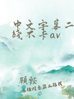 中文字幕二区在线不卡av