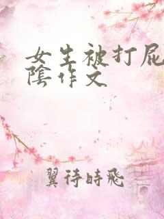 女生被打屁股抽阴作文